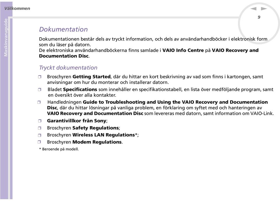 9 Tryckt dokumetatio Broschyre Gettig Started, där du hittar e kort beskrivig av vad som fis i kartoge, samt avisigar om hur du moterar och istallerar dator.