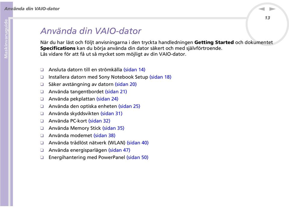 13 Asluta dator till e strömkälla (sida 14) Istallera dator med Soy otebook Setup (sida 18) Säker avstägig av dator (sida 20) Aväda tagetbordet (sida 21) Aväda pekplatta