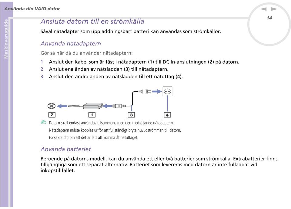 3 Aslut de adra äde av ätsladde till ett ätuttag (4). 14 Dator skall edast avädas tillsammas med de medföljade ätadapter.