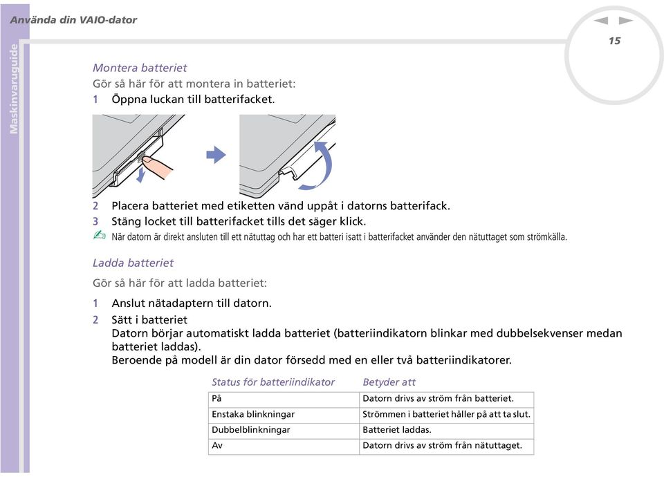 Ladda batteriet Gör så här för att ladda batteriet: 1 Aslut ätadapter till dator.