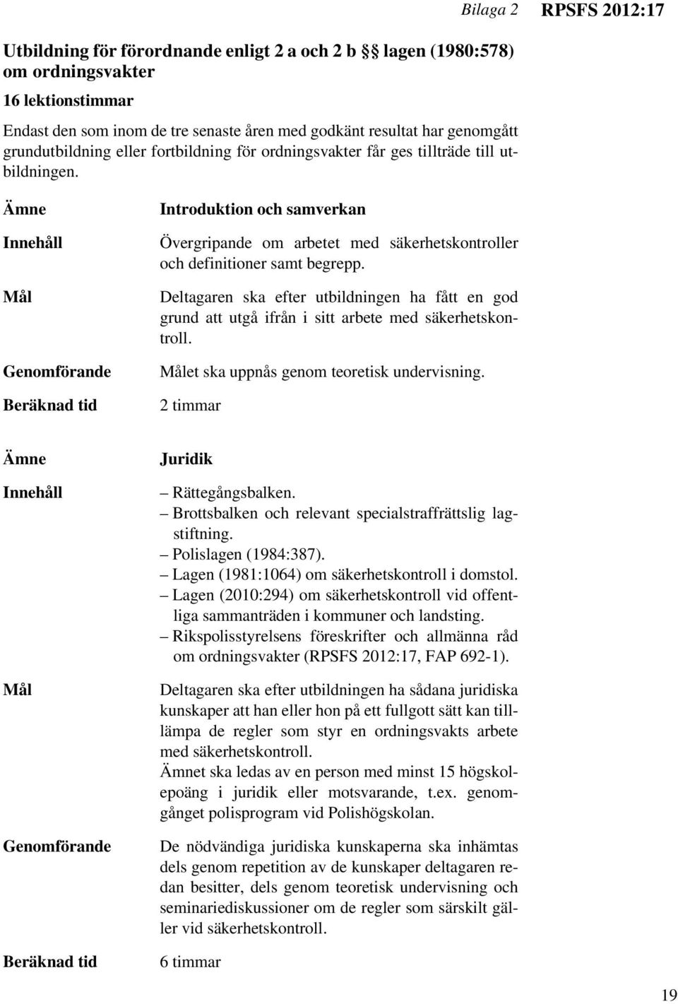 Ämne Innehåll Mål Genomförande Introduktion och samverkan Övergripande om arbetet med säkerhetskontroller och definitioner samt begrepp.