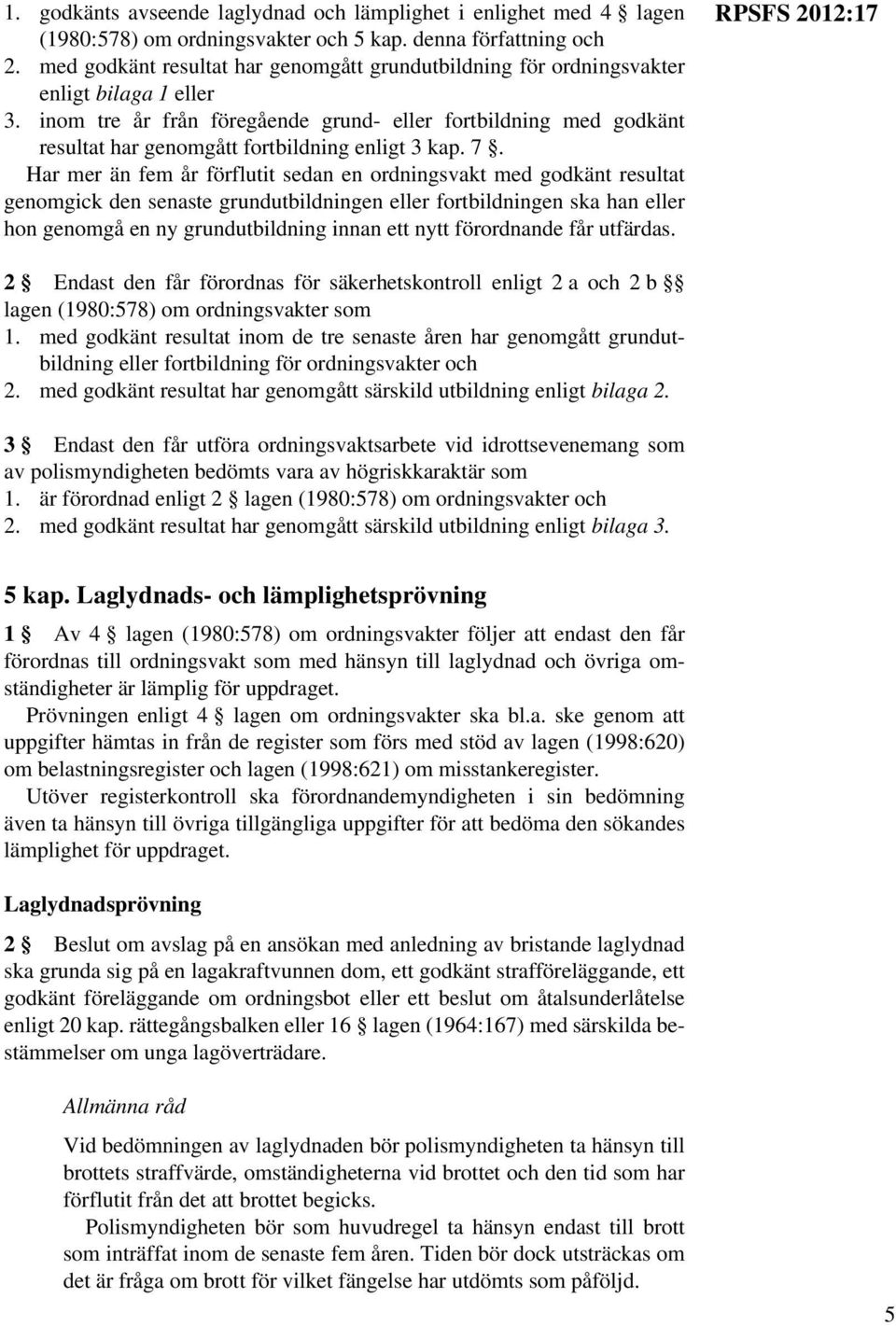 inom tre år från föregående grund- eller fortbildning med godkänt resultat har genomgått fortbildning enligt 3 kap. 7.