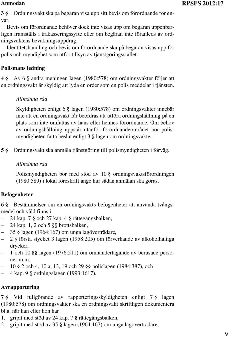 Identitetshandling och bevis om förordnande ska på begäran visas upp för polis och myndighet som utför tillsyn av tjänstgöringsstället.