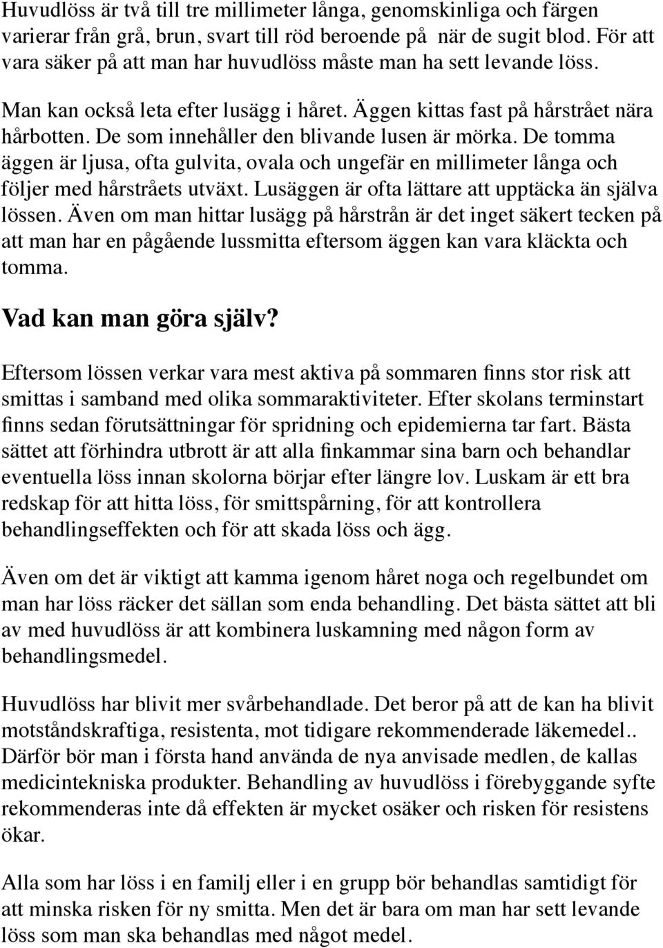 De som innehåller den blivande lusen är mörka. De tomma äggen är ljusa, ofta gulvita, ovala och ungefär en millimeter långa och följer med hårstråets utväxt.