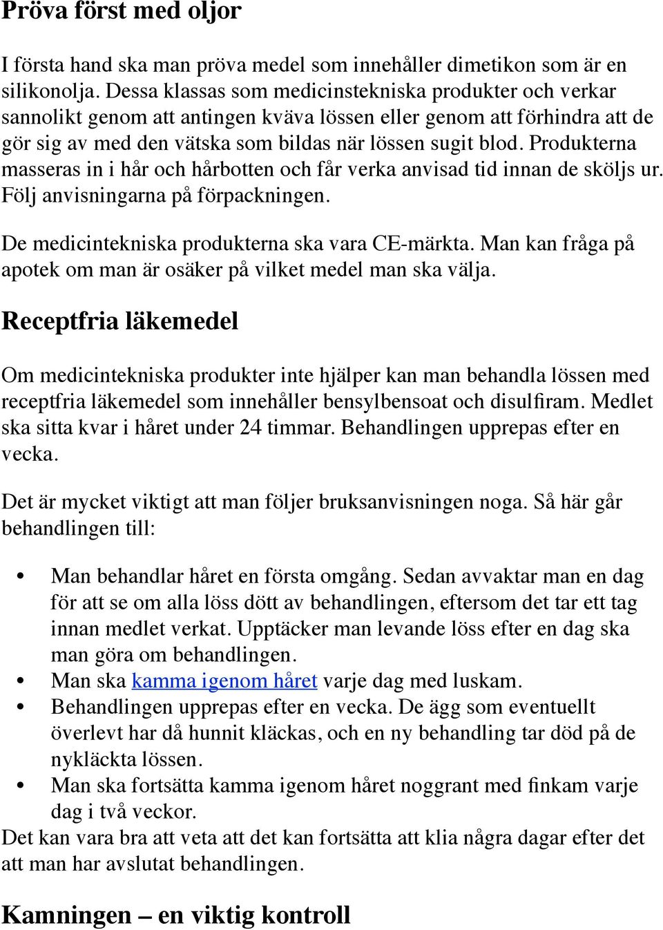 Produkterna masseras in i hår och hårbotten och får verka anvisad tid innan de sköljs ur. Följ anvisningarna på förpackningen. De medicintekniska produkterna ska vara CE-märkta.