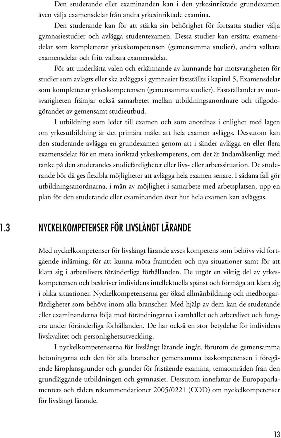 Dessa studier kan ersätta examensdelar som kompletterar yrkeskompetensen (gemensamma studier), andra valbara examensdelar och fritt valbara examensdelar.