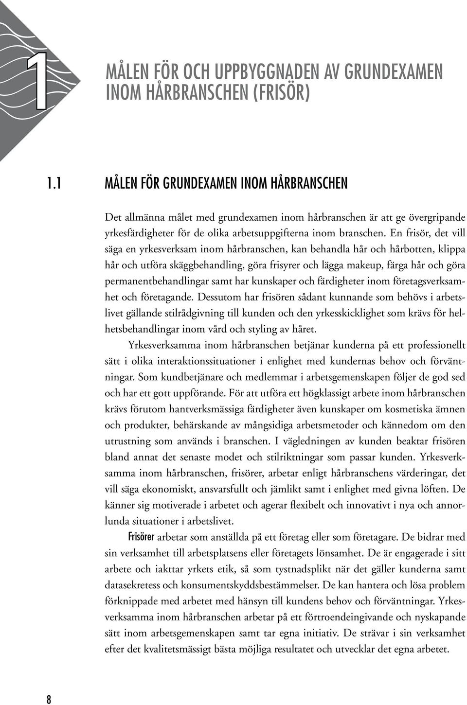 En frisör, det vill säga en yrkesverksam inom hårbranschen, kan behandla hår och hårbotten, klippa hår och utföra skäggbehandling, göra frisyrer och lägga makeup, färga hår och göra