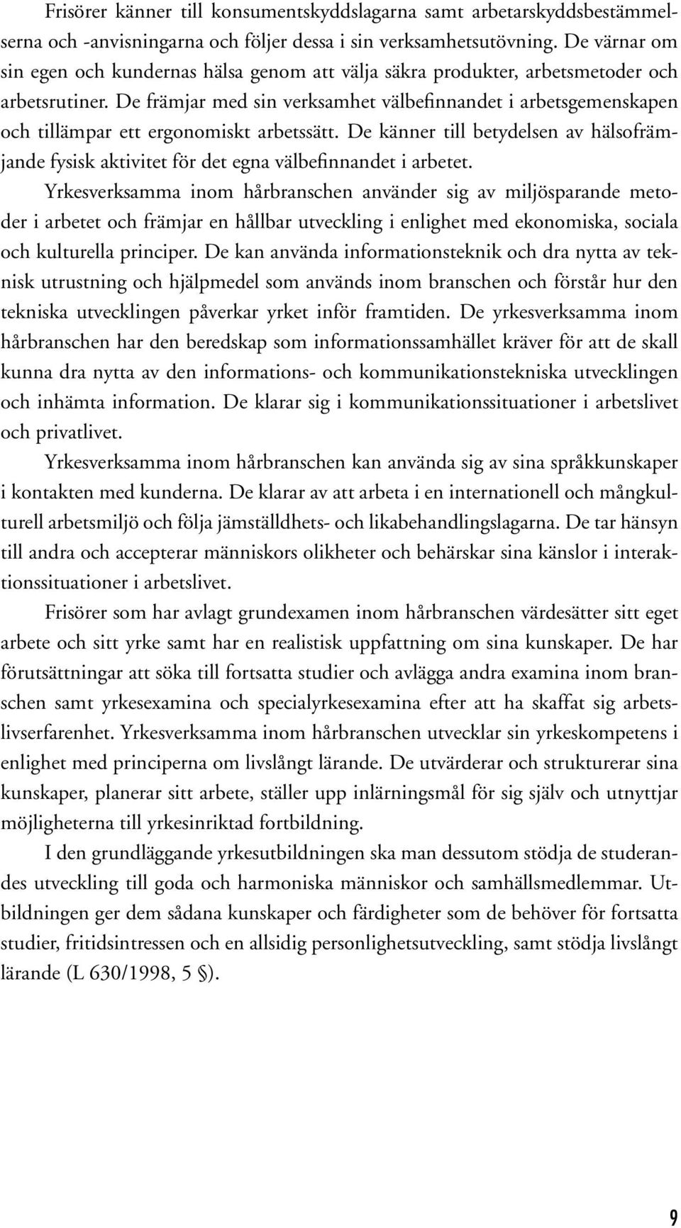 De främjar med sin verksamhet välbefinnandet i arbetsgemenskapen och tillämpar ett ergonomiskt arbetssätt.