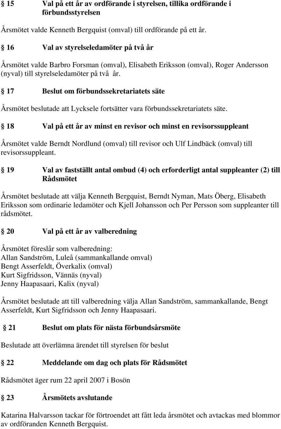 17 Beslut om förbundssekretariatets säte Årsmötet beslutade att Lycksele fortsätter vara förbundssekretariatets säte.