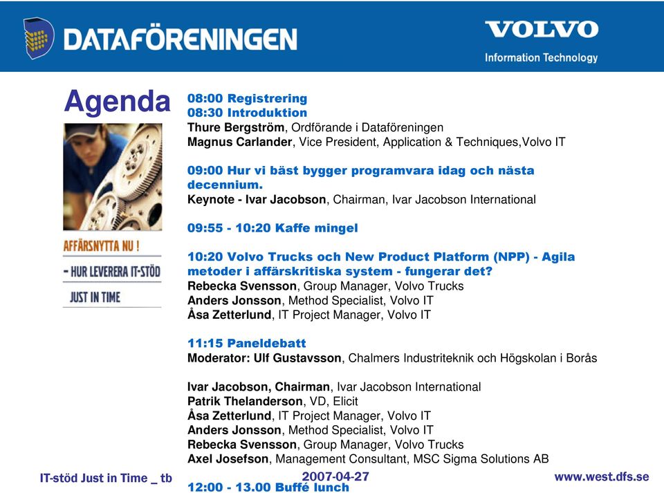 Keynote - Ivar Jacobson, Chairman, Ivar Jacobson International 09:55-10:20 Kaffe mingel 10:20 Volvo Trucks och New Product Platform (NPP) - Agila metoder i