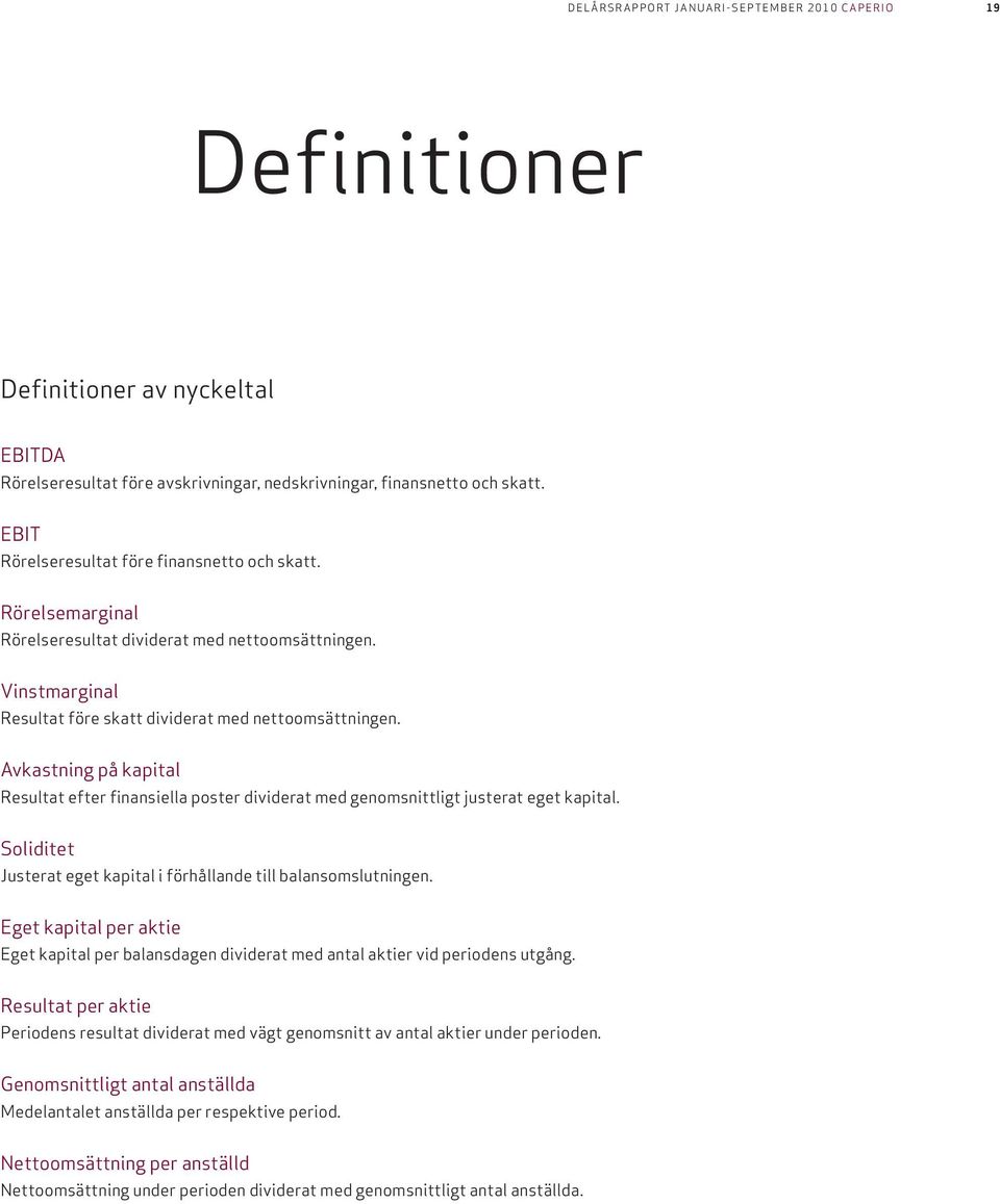 Avkastning på kapital Resultat efter finansiella poster dividerat med genomsnittligt justerat eget kapital. Soliditet Justerat eget kapital i förhållande till balansomslutningen.