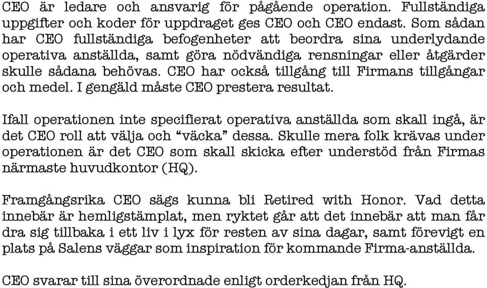 CEO har också tillgång till Firmans tillgångar och medel. I gengäld måste CEO prestera resultat.