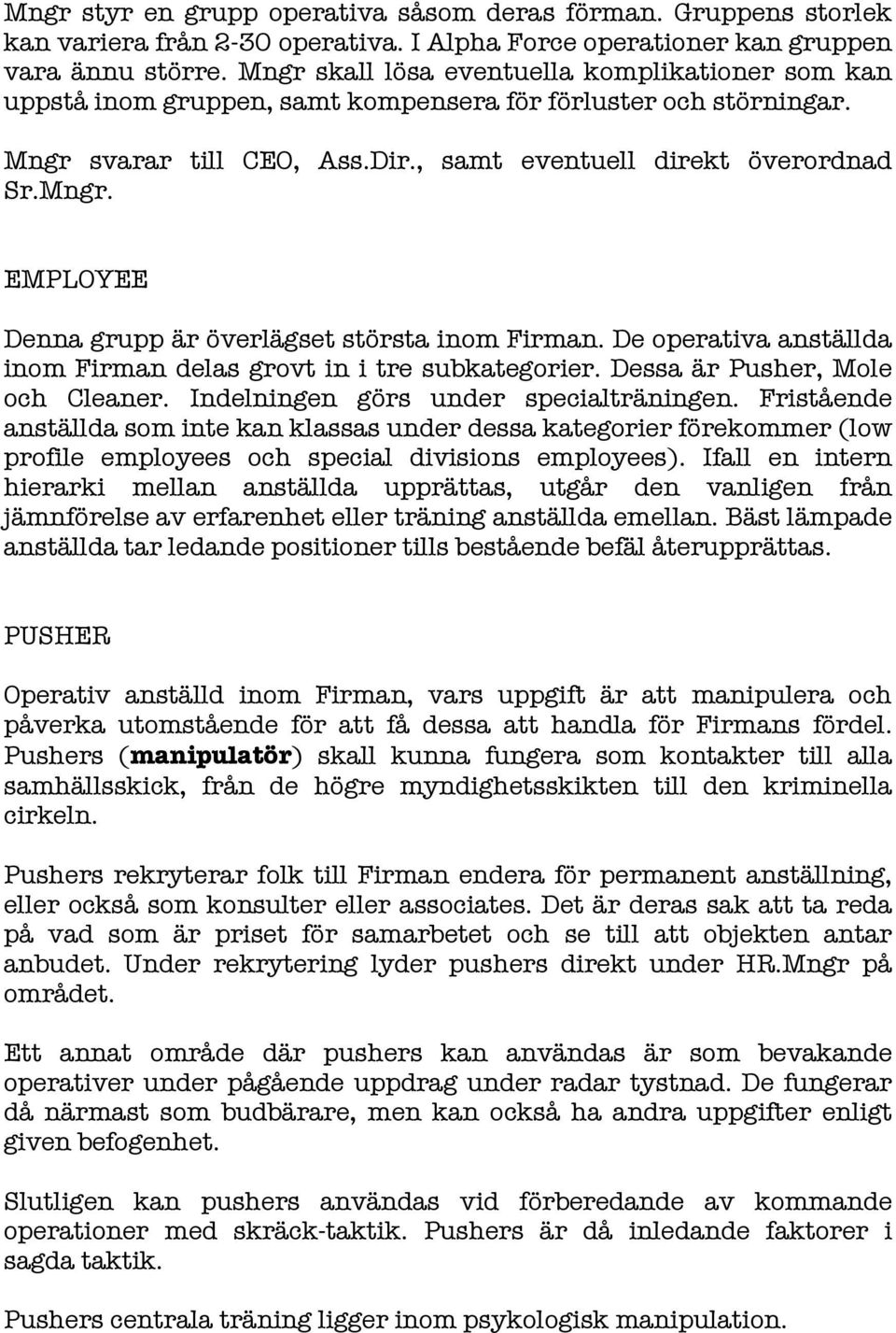 De operativa anställda inom Firman delas grovt in i tre subkategorier. Dessa är Pusher, Mole och Cleaner. Indelningen görs under specialträningen.