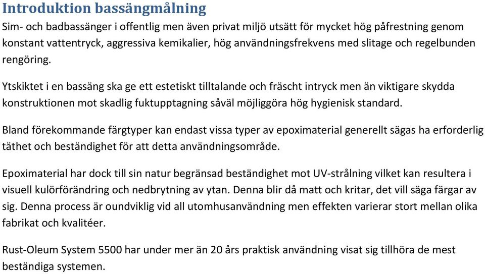 Ytskiktet i en bassäng ska ge ett estetiskt tilltalande och fräscht intryck men än viktigare skydda konstruktionen mot skadlig fuktupptagning såväl möjliggöra hög hygienisk standard.