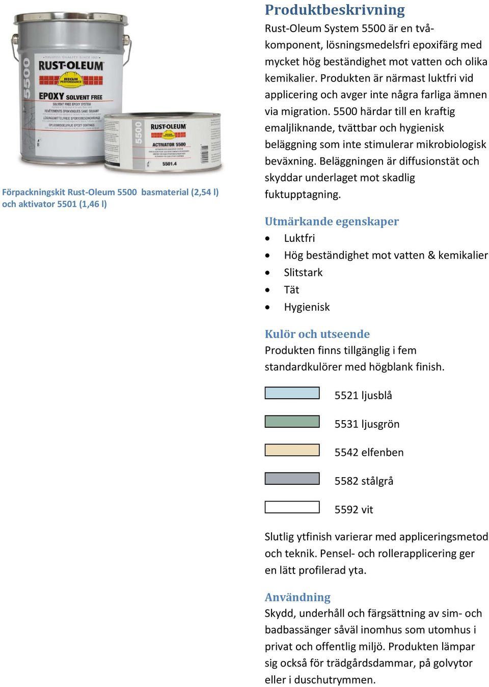 5500 härdar till en kraftig emaljliknande, tvättbar och hygienisk beläggning som inte stimulerar mikrobiologisk beväxning.