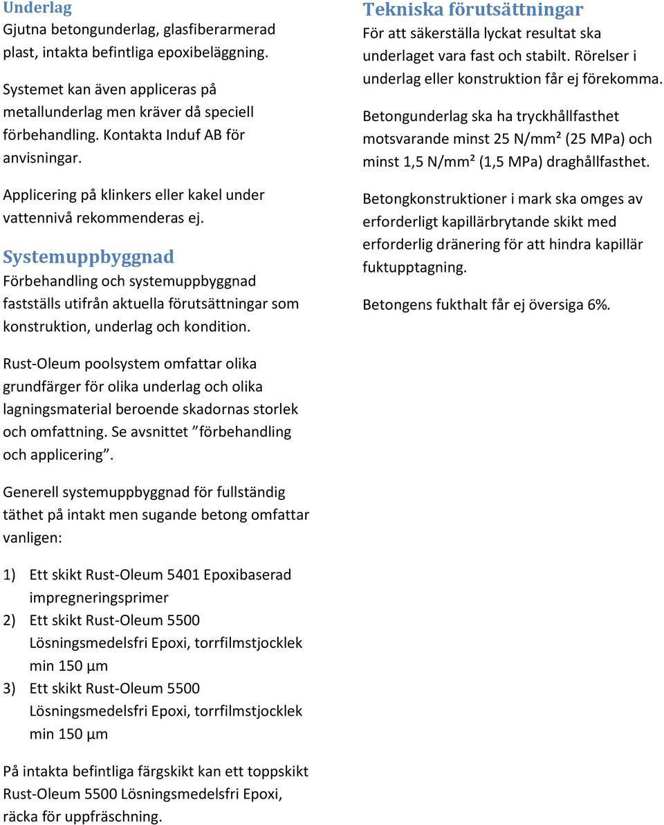 Systemuppbyggnad Förbehandling och systemuppbyggnad fastställs utifrån aktuella förutsättningar som konstruktion, underlag och kondition.