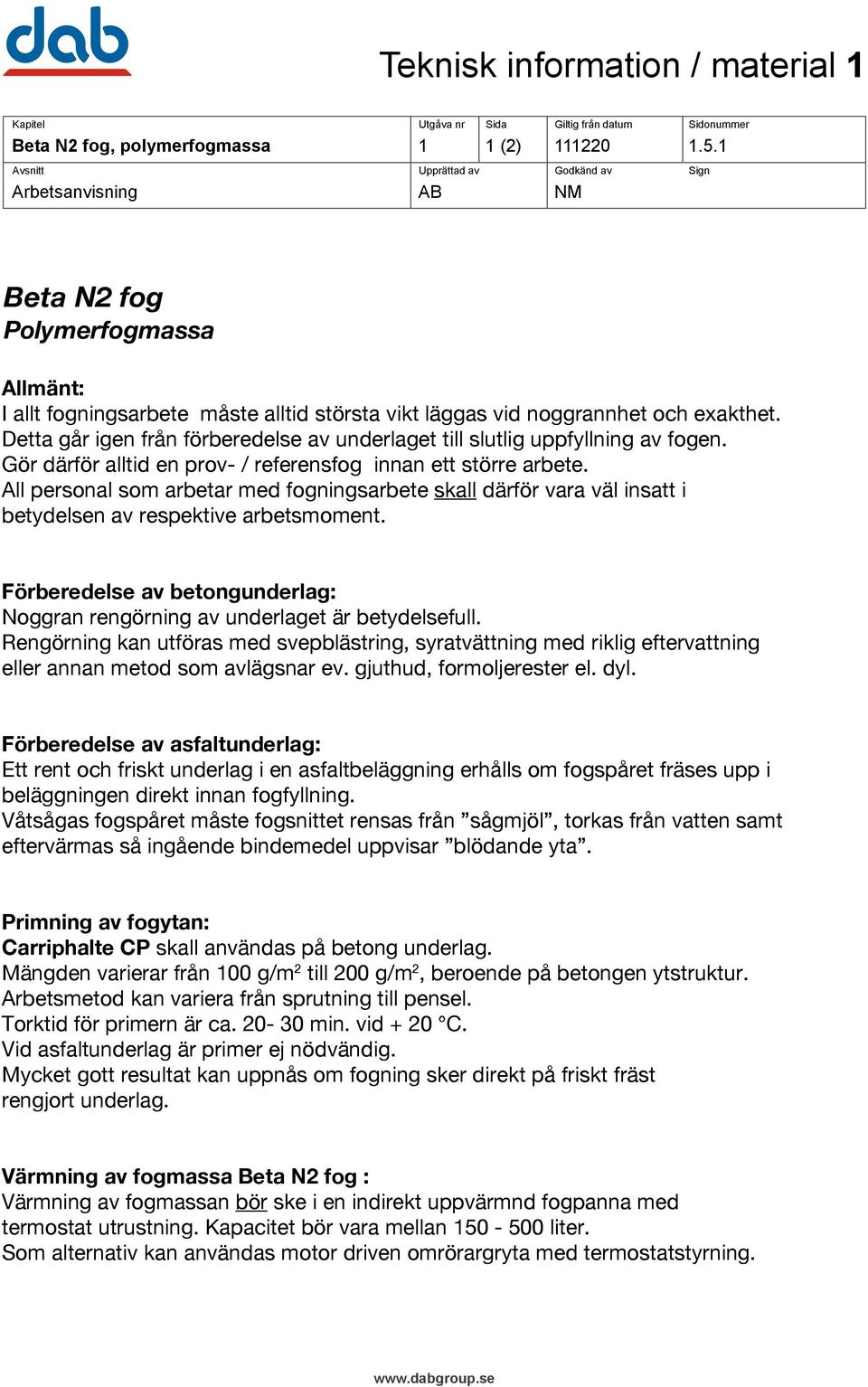 All personal som arbetar med fogningsarbete skall därför vara väl insatt i betydelsen av respektive arbetsmoment. Förberedelse av betongunderlag: Noggran rengörning av underlaget är betydelsefull.