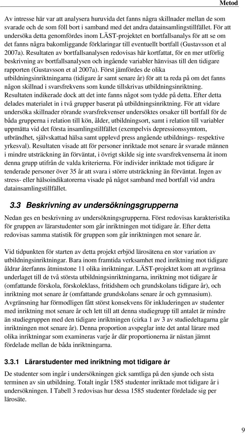 Resultaten av bortfallsanalysen redovisas här kortfattat, för en mer utförlig beskrivning av bortfallsanalysen och ingående variabler hänvisas till den tidigare rapporten (Gustavsson et al 2007a).