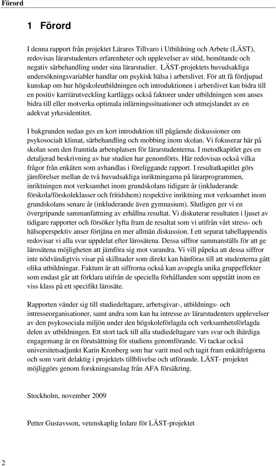 För att få fördjupad kunskap om hur högskoleutbildningen och introduktionen i arbetslivet kan bidra till en positiv karriärutveckling kartläggs också faktorer under utbildningen som anses bidra till