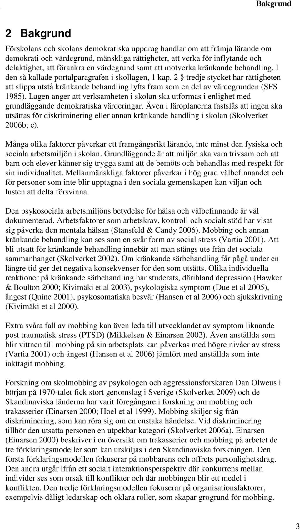 2 tredje stycket har rättigheten att slippa utstå kränkande behandling lyfts fram som en del av värdegrunden (SFS 1985).