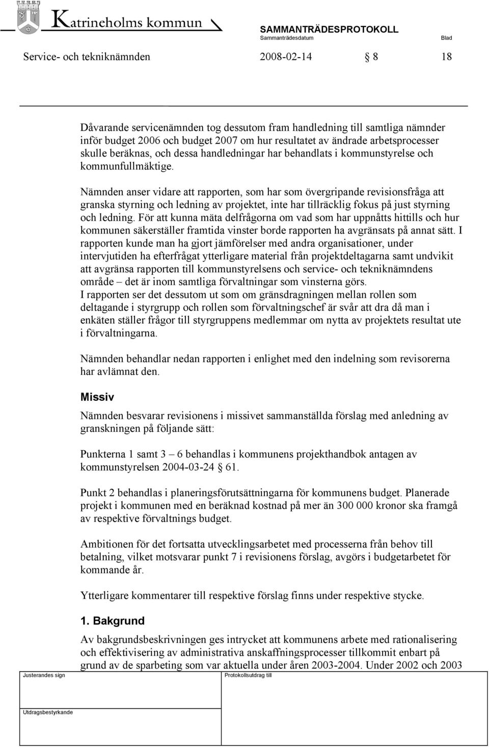 Nämnden anser vidare att rapporten, som har som övergripande revisionsfråga att granska styrning och ledning av projektet, inte har tillräcklig fokus på just styrning och ledning.