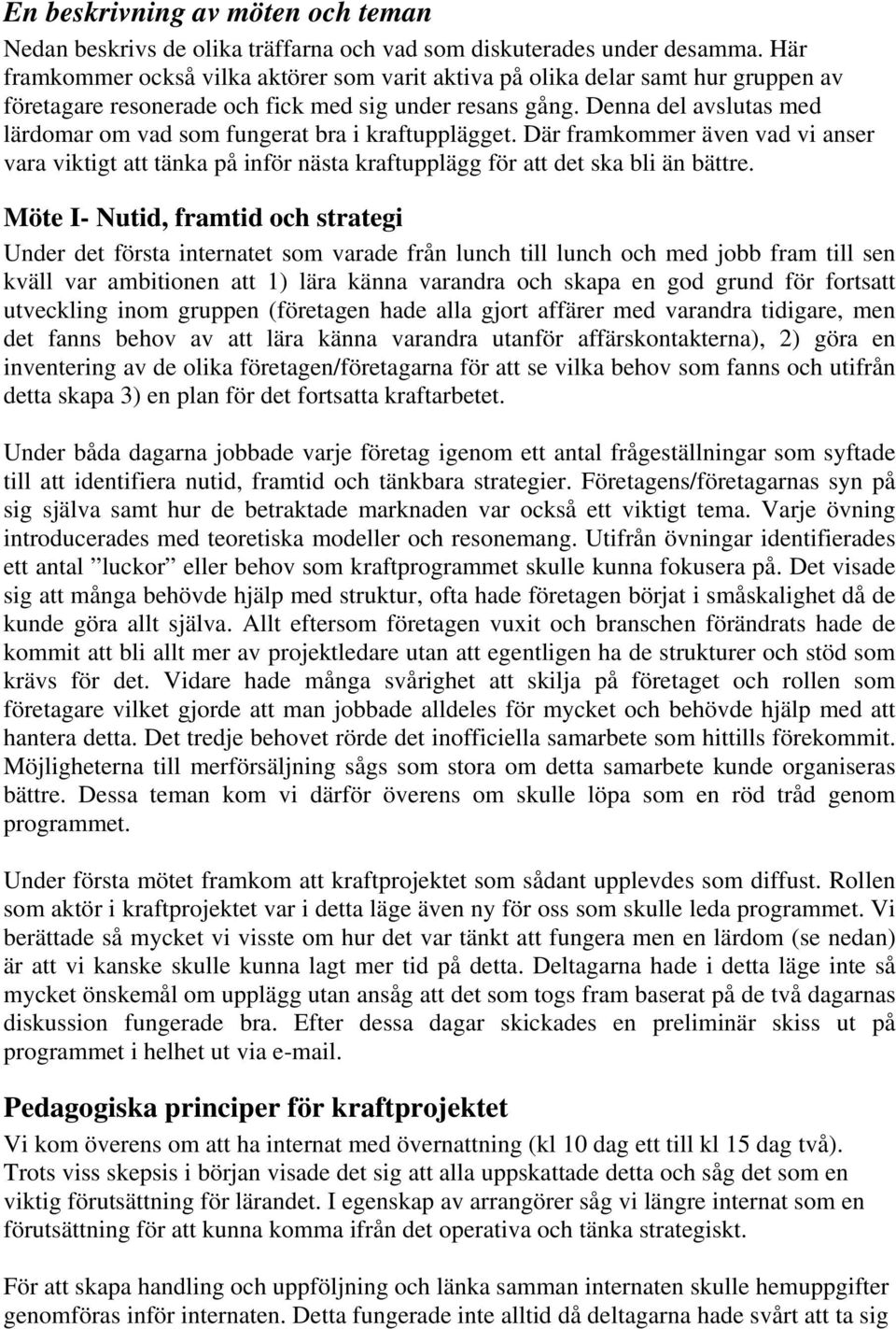 Denna del avslutas med lärdomar om vad som fungerat bra i kraftupplägget. Där framkommer även vad vi anser vara viktigt att tänka på inför nästa kraftupplägg för att det ska bli än bättre.