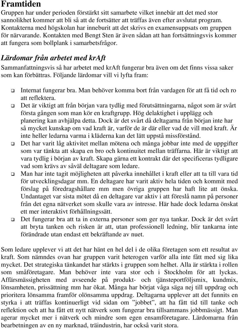 Kontakten med Bengt Sten är även sådan att han fortsättningsvis kommer att fungera som bollplank i samarbetsfrågor.