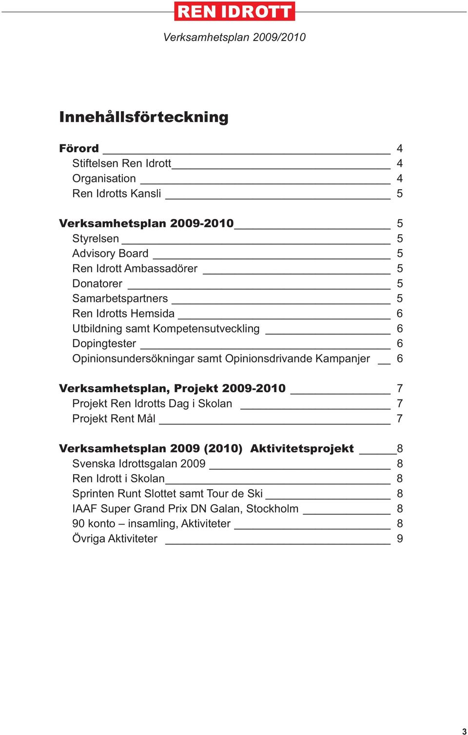 Kampanjer 6 Verksamhetsplan, Projekt 2009-2010 7 Projekt Ren Idrotts Dag i Skolan 7 Projekt Rent Mål 7 Verksamhetsplan 2009 (2010) Aktivitetsprojekt 8 Svenska