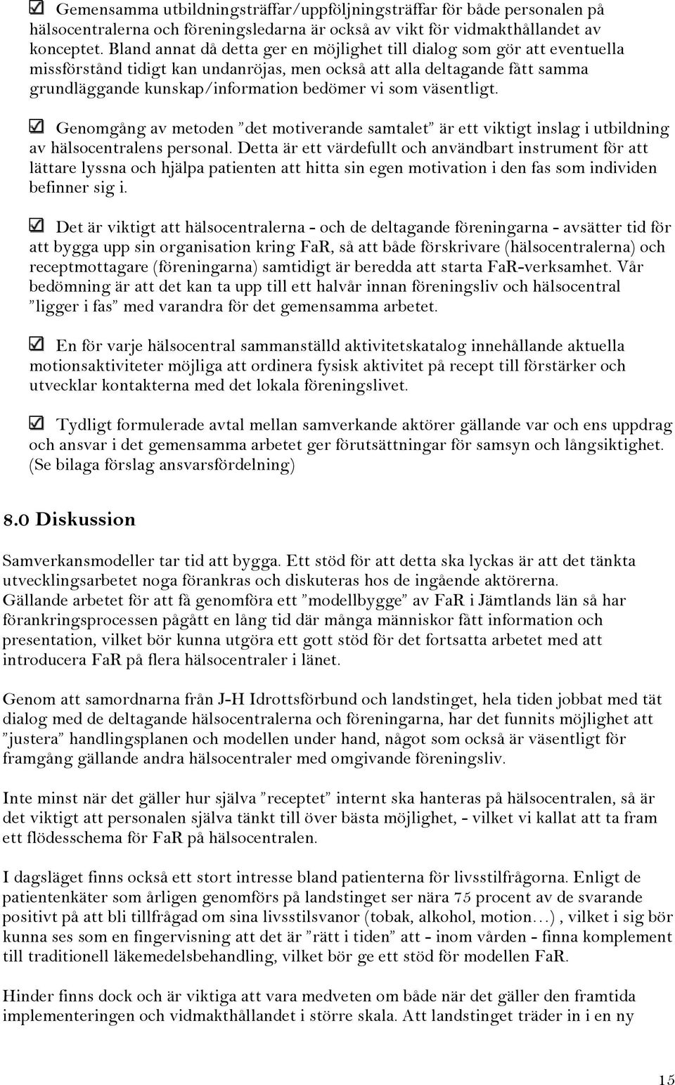 väsentligt. Genomgång av metoden det motiverande samtalet är ett viktigt inslag i utbildning av hälsocentralens personal.