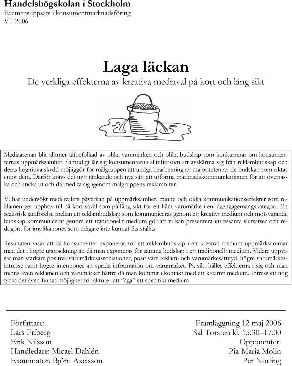 Samtidigt lär sig konsumenterna allteftersom att avskärma sig från reklambudskap och deras kognitiva skydd möjliggör för målgruppen att undgå bearbetning av majoriteten av de budskap som riktas emot