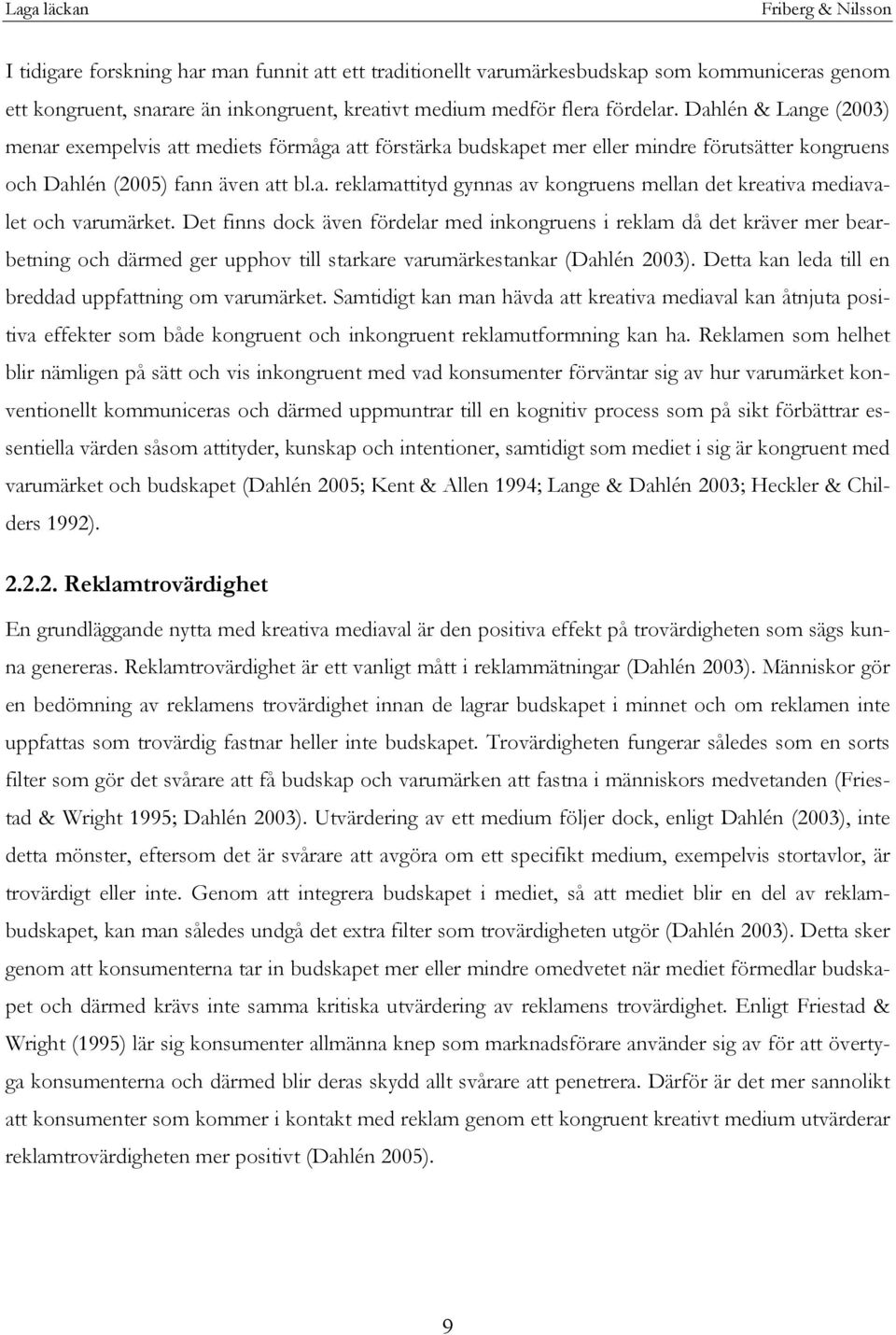 Det finns dock även fördelar med inkongruens i reklam då det kräver mer bearbetning och därmed ger upphov till starkare varumärkestankar (Dahlén 2003).