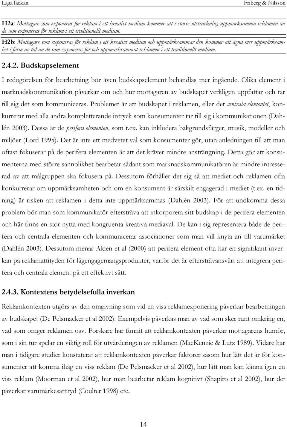 traditionellt medium. 2.4.2. Budskapselement I redogörelsen för bearbetning bör även budskapselement behandlas mer ingående.