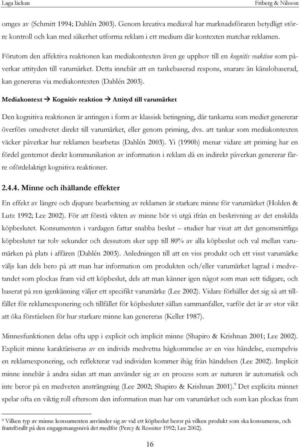 Detta innebär att en tankebaserad respons, snarare än känslobaserad, kan genereras via mediakontexten (Dahlén 2003).