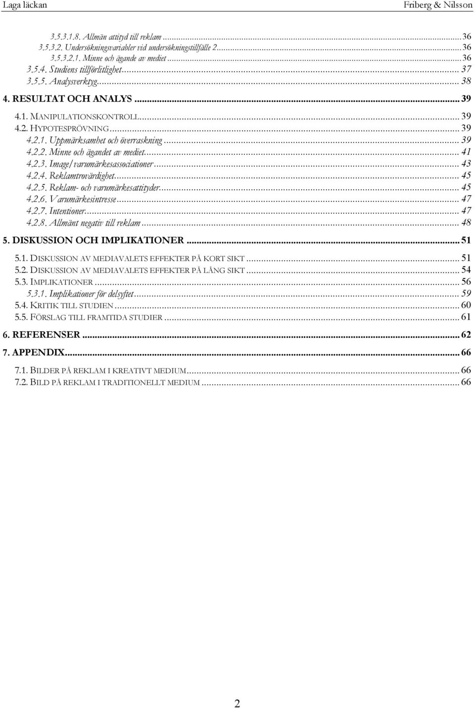 ..43 4.2.4. Reklamtrovärdighet...45 4.2.5. Reklam- och varumärkesattityder...45 4.2.6. Varumärkesintresse...47 4.2.7. Intentioner...47 4.2.8. Allmänt negativ till reklam...48 5.