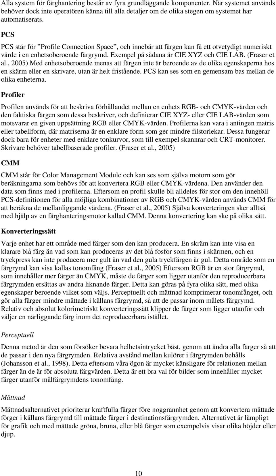 , 2005) Med enhetsoberoende menas att färgen inte är beroende av de olika egenskaperna hos en skärm eller en skrivare, utan är helt fristående.