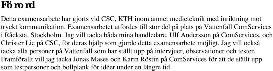 Jag vill tacka båda mina handledare, Ulf Andersson på ComServices, och Christer Lie på CSC, för deras hjälp som gjorde detta examensarbete möjligt.