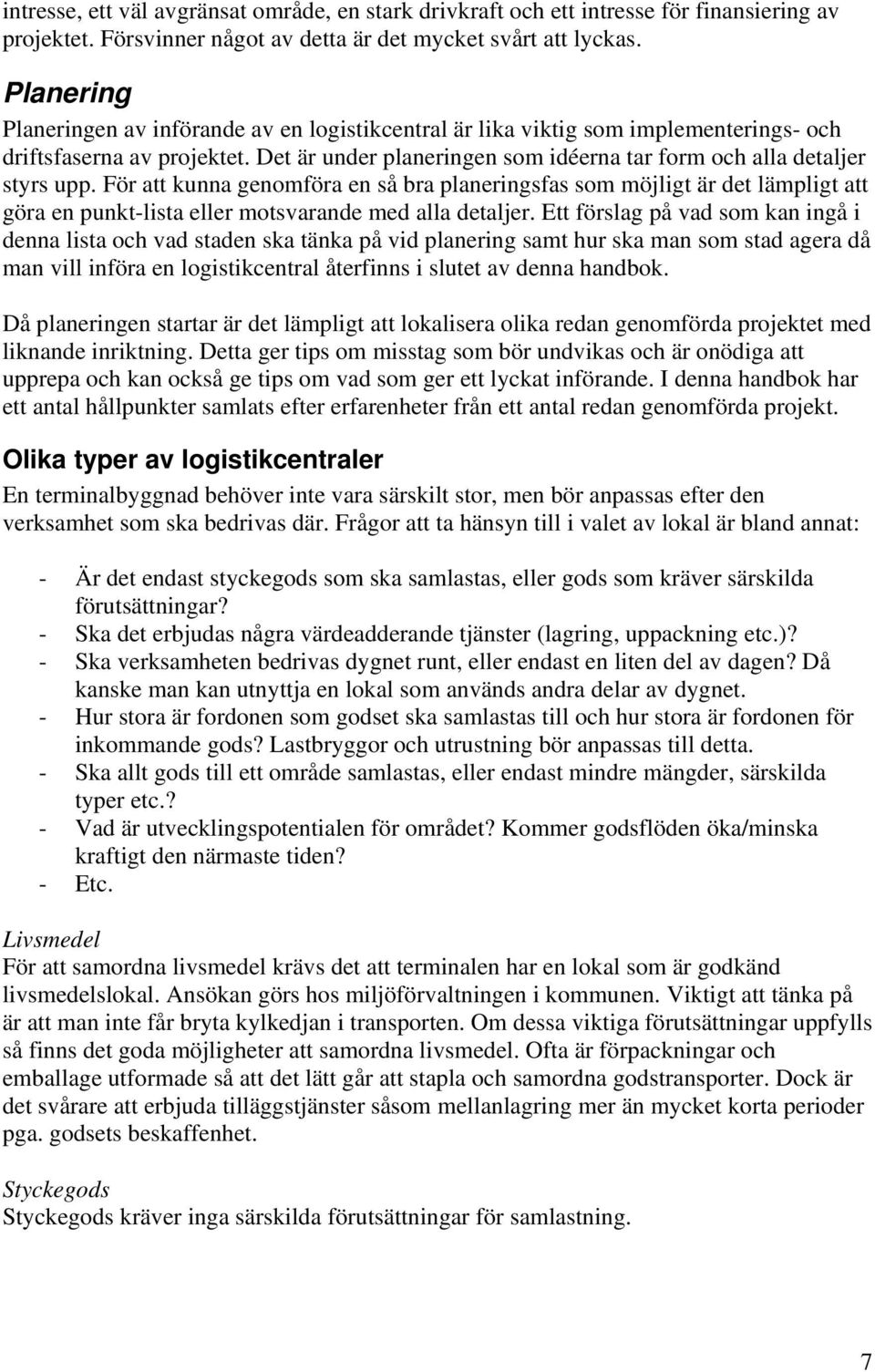 För att kunna genomföra en så bra planeringsfas som möjligt är det lämpligt att göra en punkt-lista eller motsvarande med alla detaljer.