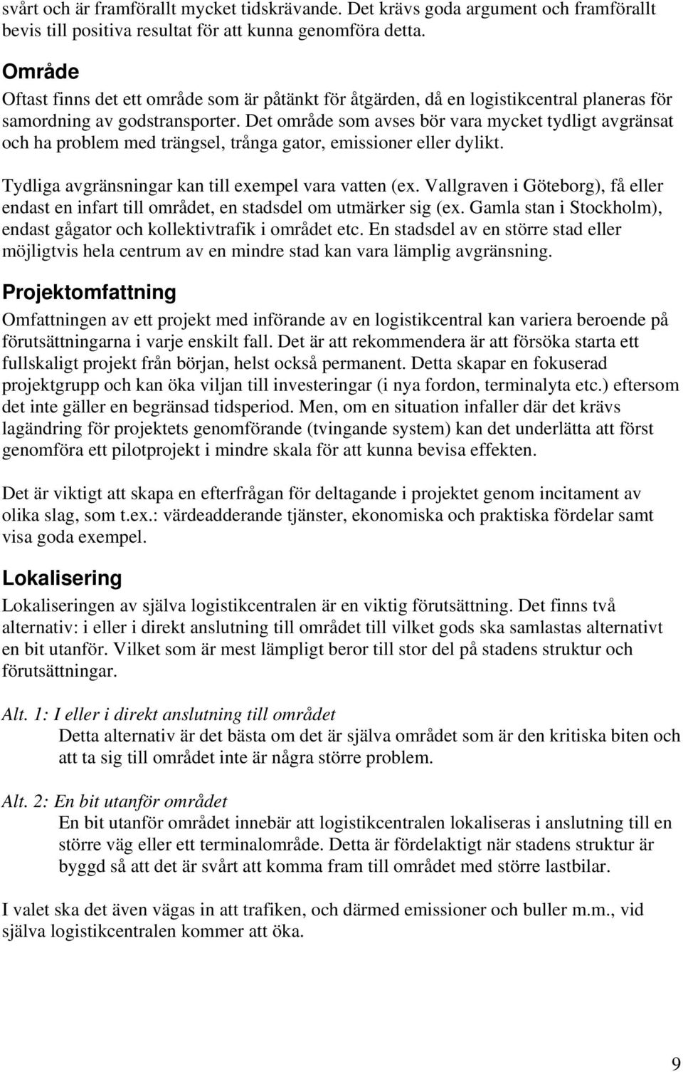 Det område som avses bör vara mycket tydligt avgränsat och ha problem med trängsel, trånga gator, emissioner eller dylikt. Tydliga avgränsningar kan till exempel vara vatten (ex.