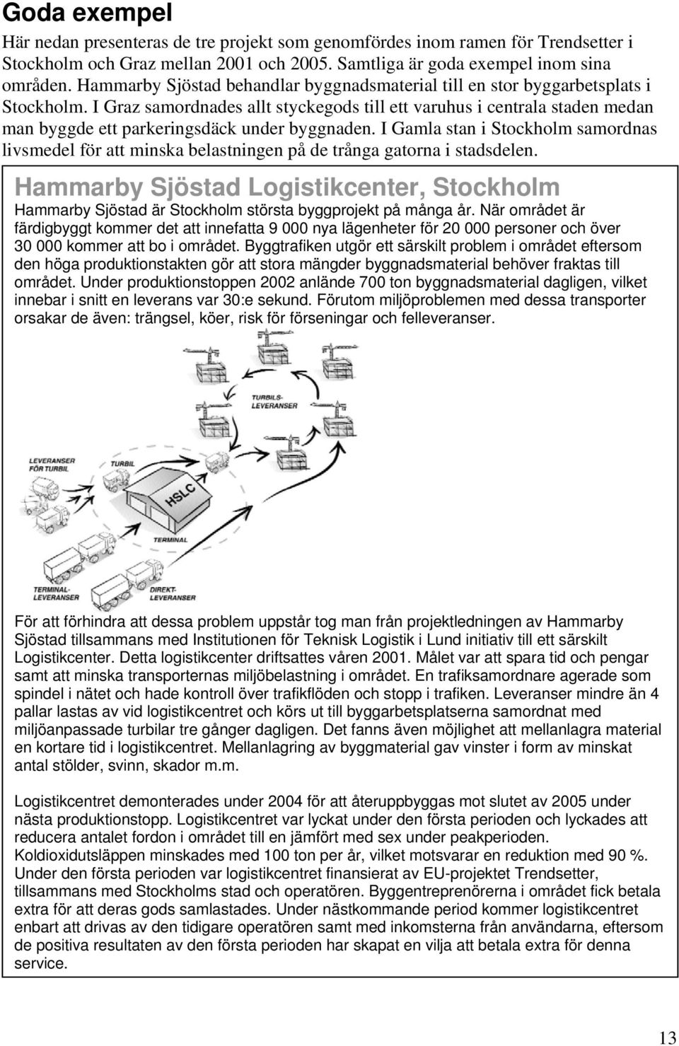 I Graz samordnades allt styckegods till ett varuhus i centrala staden medan man byggde ett parkeringsdäck under byggnaden.