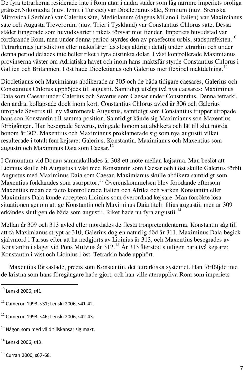 Dessa städer fungerade som huvudkvarter i rikets försvar mot fiender. Imperiets huvudstad var fortfarande Rom, men under denna period styrdes den av praefectus urbis, stadsprefekten.