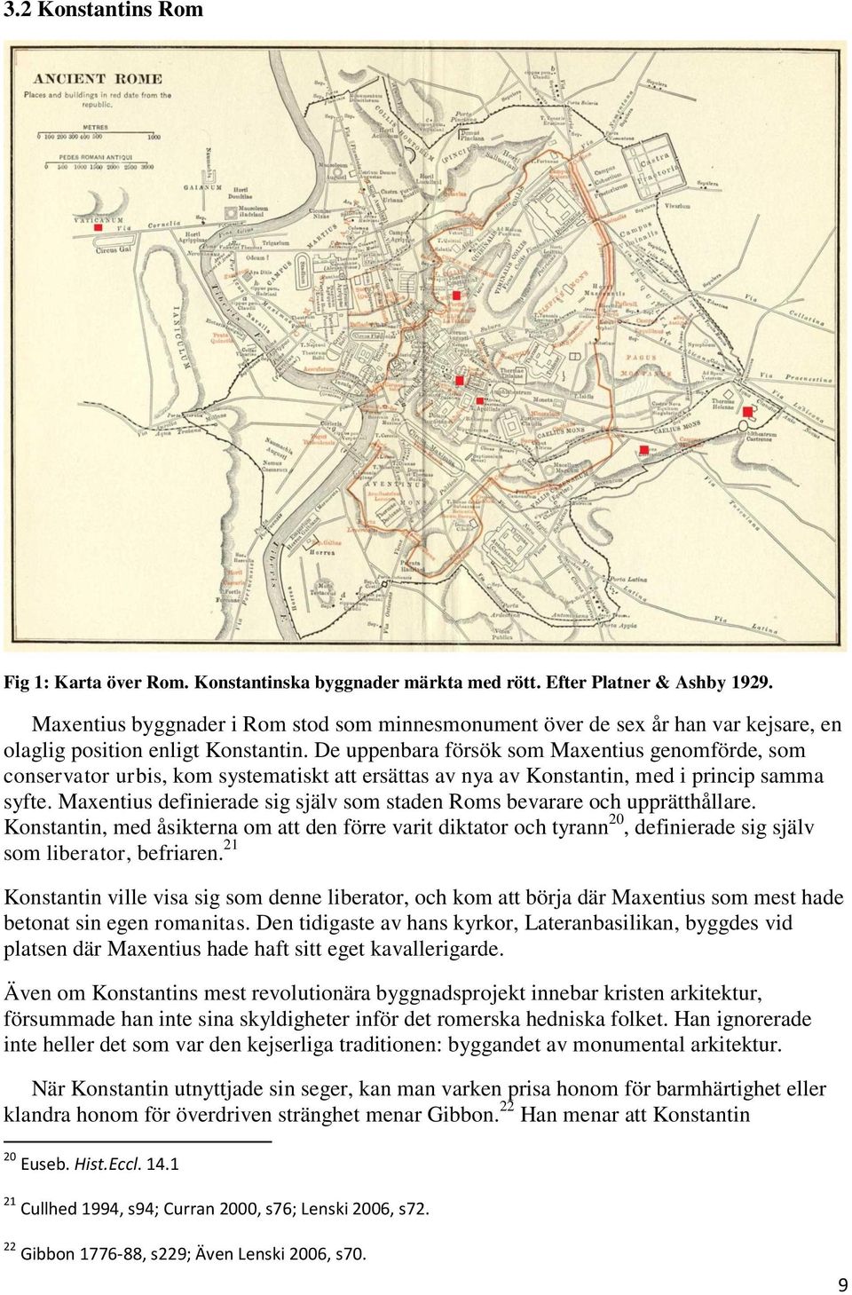 De uppenbara försök som Maxentius genomförde, som conservator urbis, kom systematiskt att ersättas av nya av Konstantin, med i princip samma syfte.