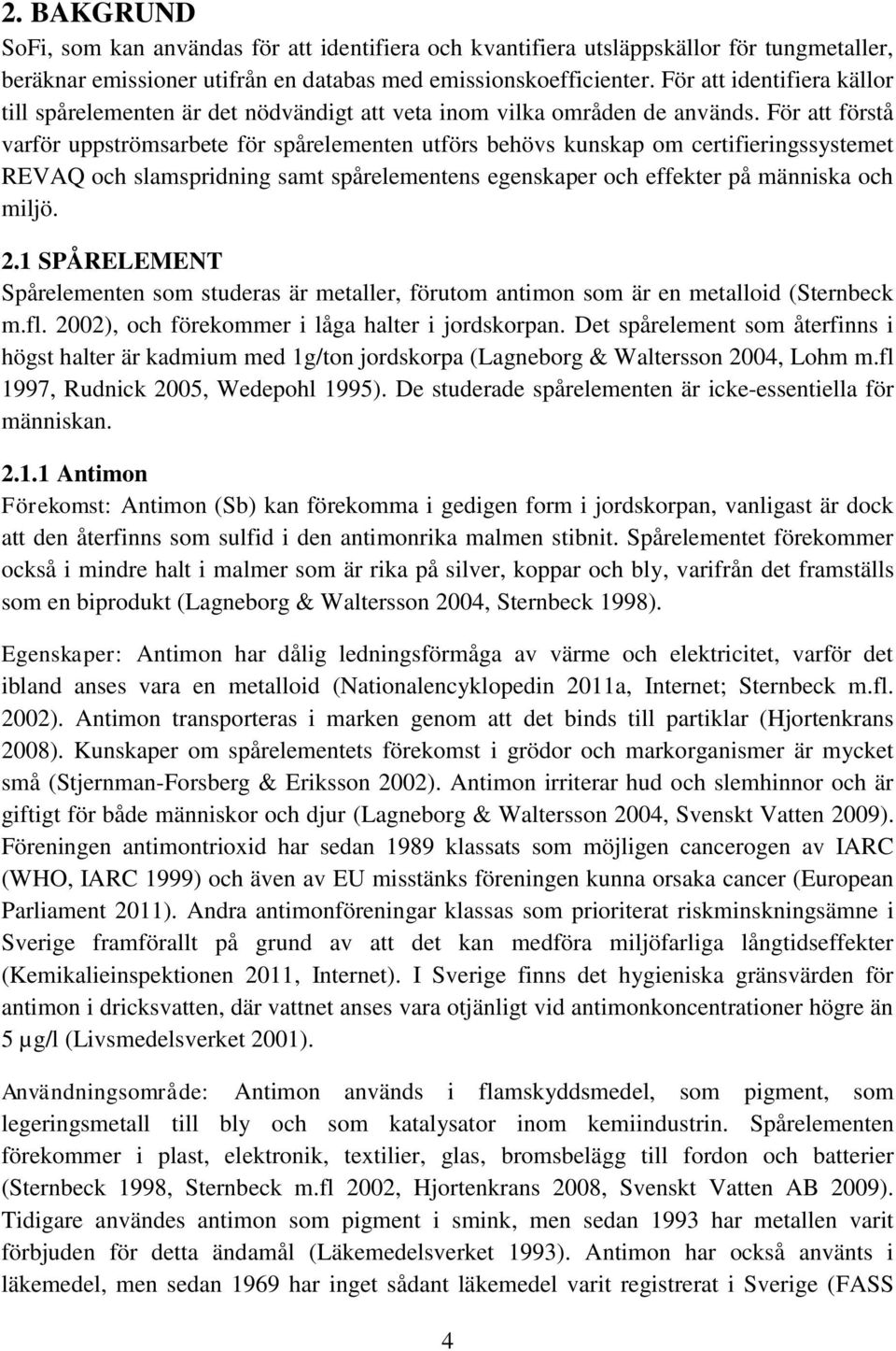 För att förstå varför uppströmsarbete för spårelementen utförs behövs kunskap om certifieringssystemet REVAQ och slamspridning samt spårelementens egenskaper och effekter på människa och miljö. 2.