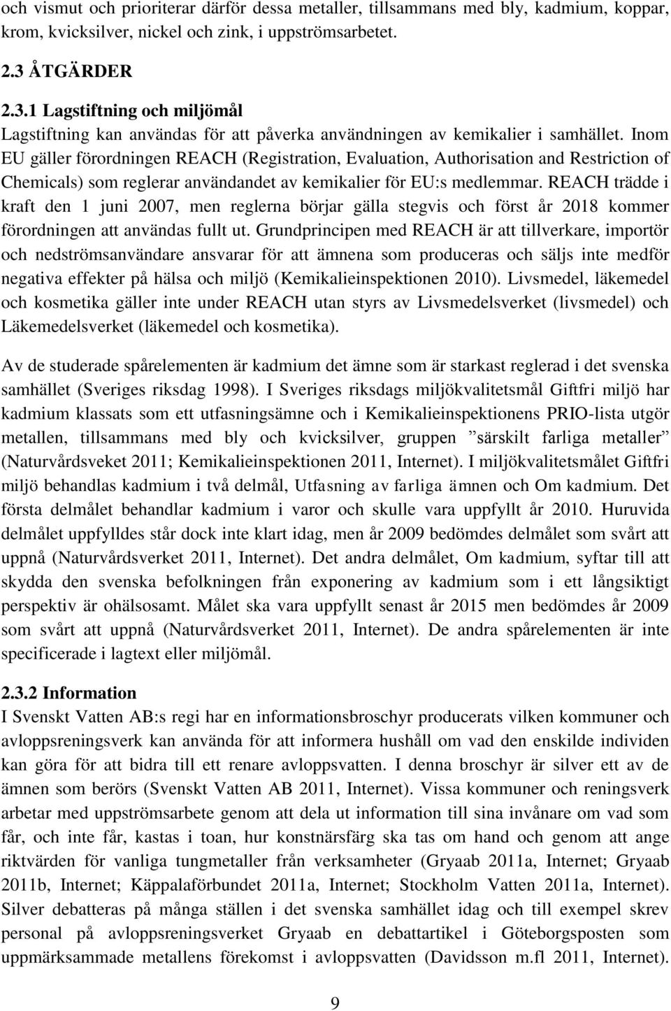 Inom EU gäller förordningen REACH (Registration, Evaluation, Authorisation and Restriction of Chemicals) som reglerar användandet av kemikalier för EU:s medlemmar.