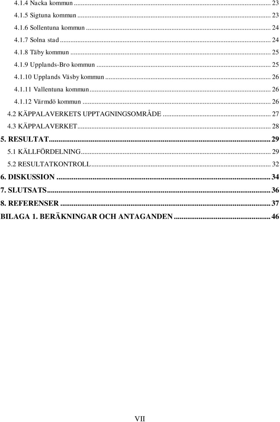 .. 26 4.2 KÄPPALAVERKETS UPPTAGNINGSOMRÅDE... 27 4.3 KÄPPALAVERKET... 28 5. RESULTAT... 29 5.1 KÄLLFÖRDELNING... 29 5.2 RESULTATKONTROLL.