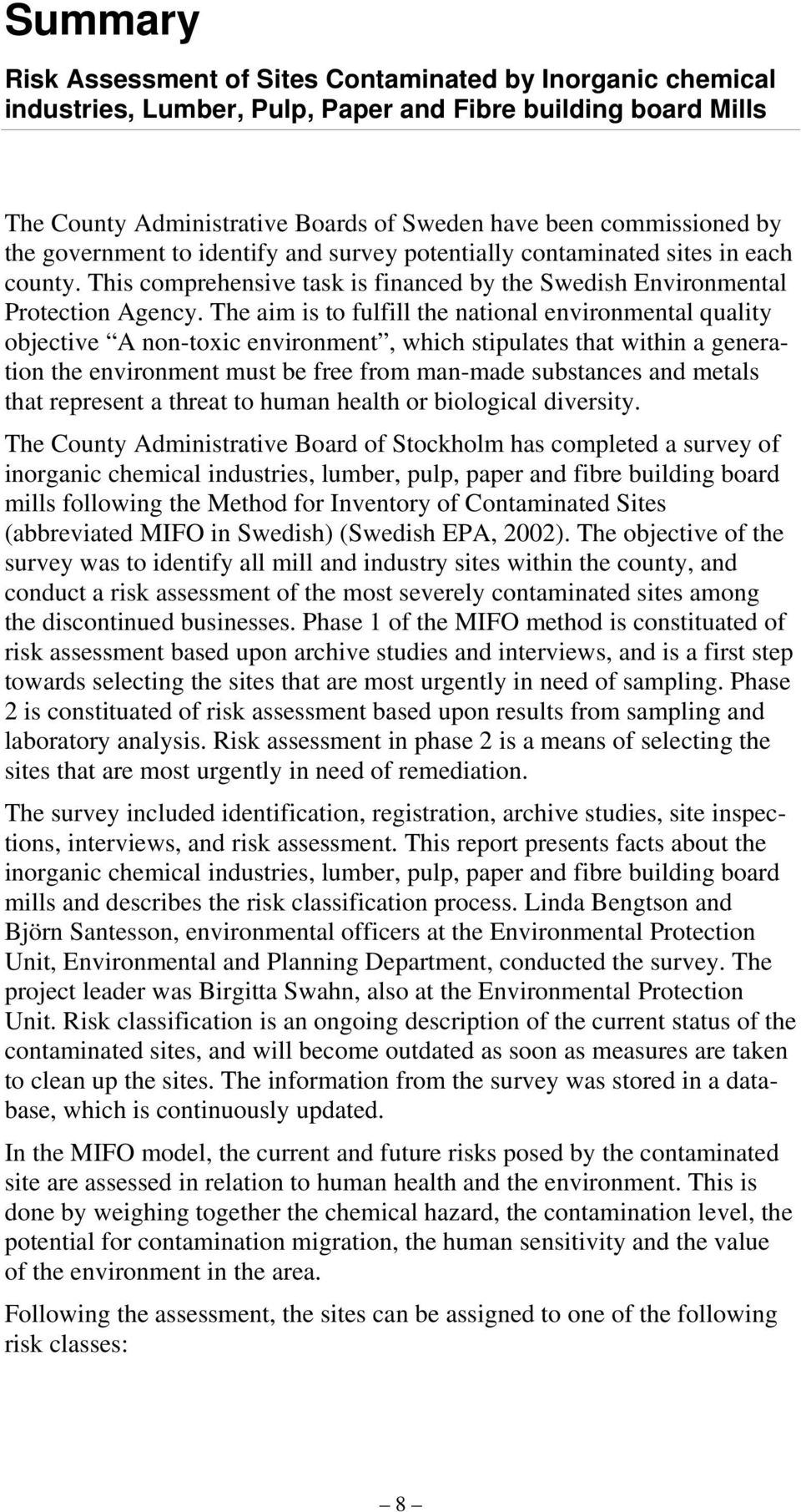 The aim is to fulfill the national environmental quality objective A non-toxic environment, which stipulates that within a generation the environment must be free from man-made substances and metals