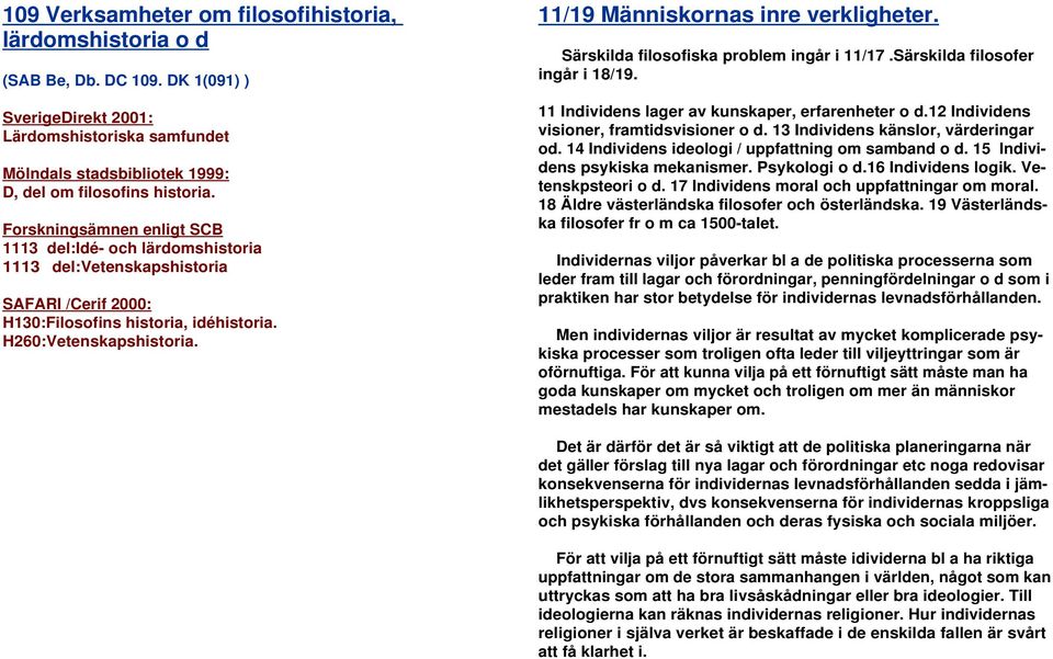 11/19 Människornas inre verkligheter. Särskilda filosofiska problem ingår i 11/17.Särskilda filosofer ingår i 18/19. 11 Individens lager av kunskaper, erfarenheter o d.