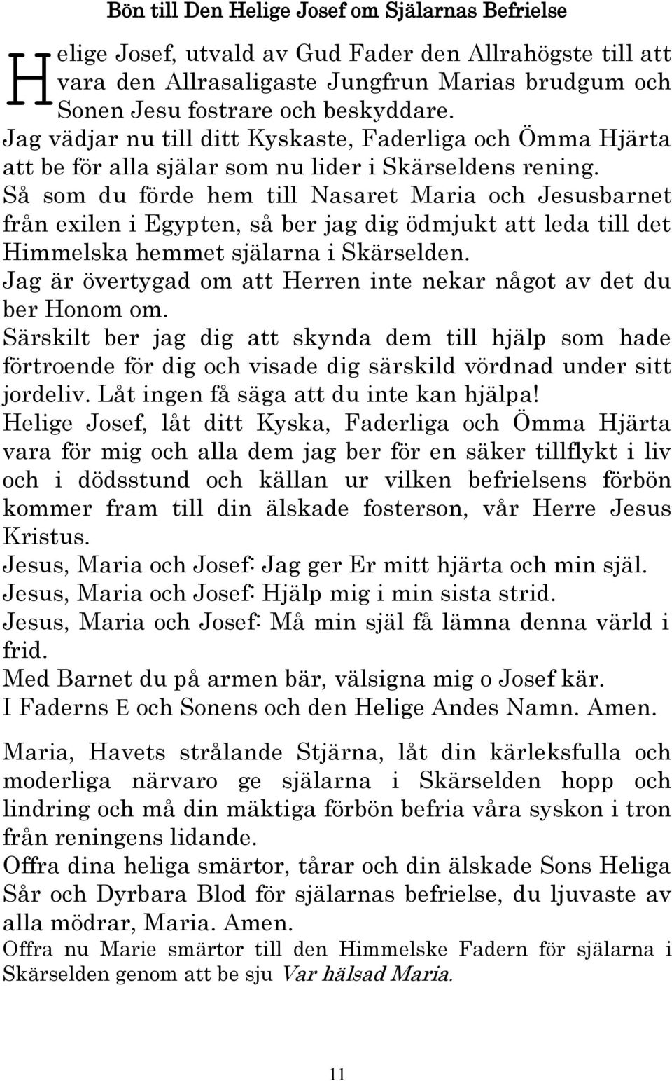 Så som du förde hem till Nasaret Maria och Jesusbarnet från exilen i Egypten, så ber jag dig ödmjukt att leda till det Himmelska hemmet själarna i Skärselden.