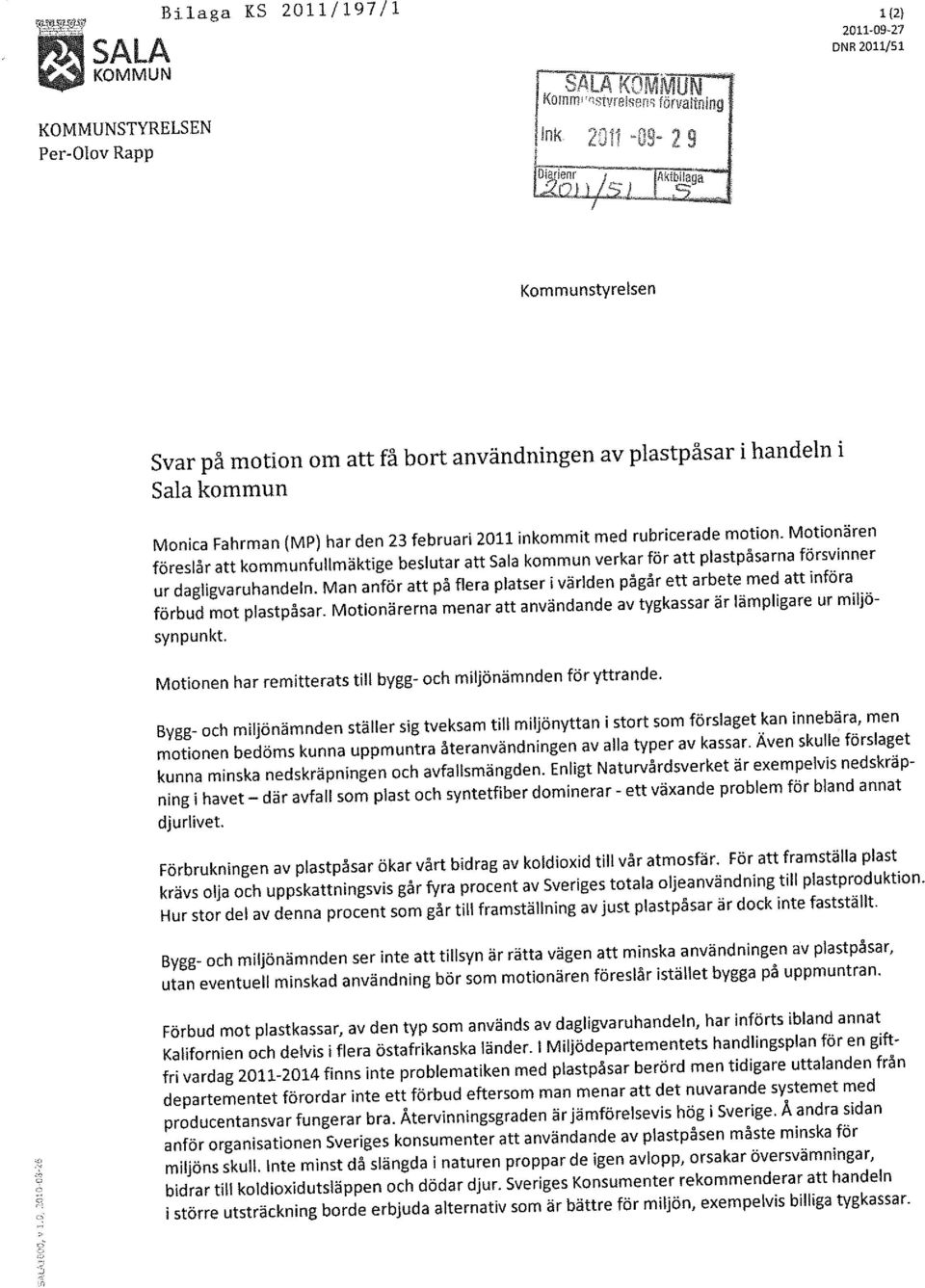 februari 2011 inkommit med rubricerade motion. Motionären föreslår att kommunfullmäktige beslutar att Sala kommun verkar för att plastpåsarna försvinner ur dagligvaruhandeln.