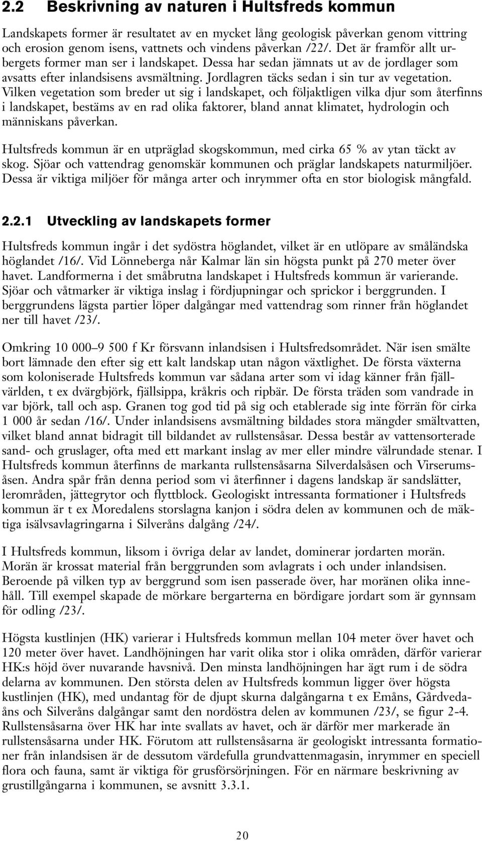 Vilken vegetation som breder ut sig i landskapet, och följaktligen vilka djur som återfinns i landskapet, bestäms av en rad olika faktorer, bland annat klimatet, hydrologin och människans påverkan.