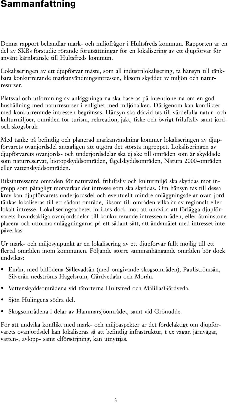 Lokaliseringen av ett djupförvar måste, som all industrilokalisering, ta hänsyn till tänkbara konkurrerande markanvändningsintressen, liksom skyddet av miljön och naturresurser.